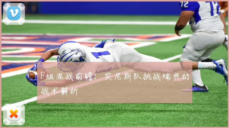F组混战前瞻:突尼斯队挑战瑞典的战术解析