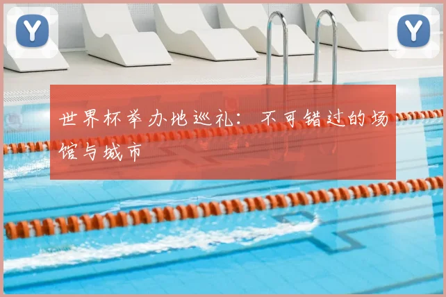 世界杯举办地巡礼：不可错过的场馆与城市