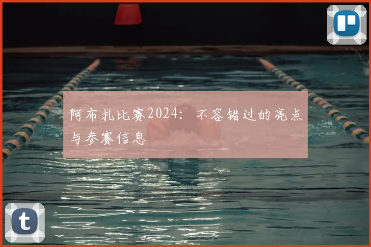 阿布扎比赛2024:不容错过的亮点与参赛信息